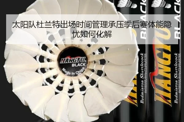太阳队杜兰特出场时间管理承压季后赛体能隐忧如何化解